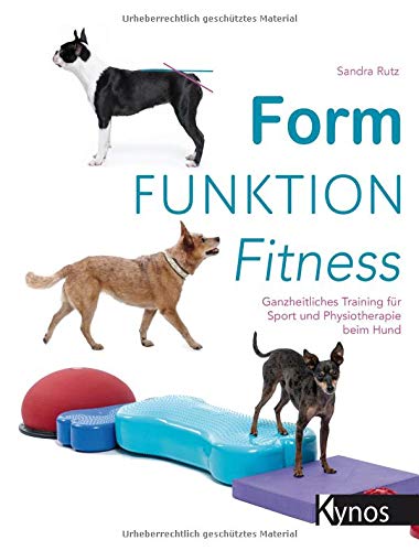 Kynos - Form Funktion Fitness: Ganzheitliches Training für Sport und Physiotherapie beim Hund [Sandra Rutz]